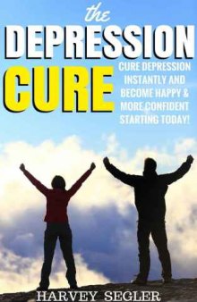 Depression: The Depression Cure: Cure Depression Instantly and Become Happy & More Confident Starting Today!