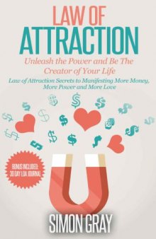 Law of Attraction: Law of Attraction Secrets to Manifesting More Money, More Power and More Love: Unleash the Power and Be the Creator of Your Life