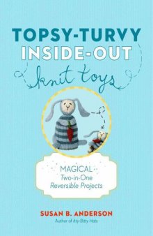 Topsy-Turvy Inside-Out Knit Toys  Magical Two-in-One Reversible Projects
