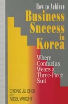 How to Achieve Business Success in Korea: Where Confucius Wears a Three-Piece Suit