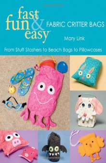 Fast, Fun & Easy Fabric Critter Bags- Print on Demand Edition