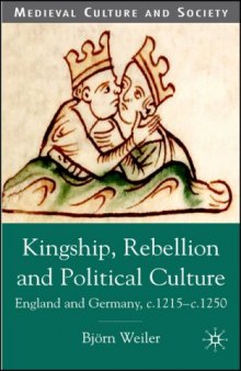 Kingship, Rebellion and Political Culture: England and Germany, c.1215 - c.1250 (Medieval Culture and Society)