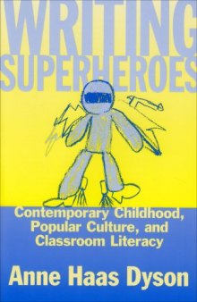 Writing superheroes: contemporary childhood, popular culture, and classroom literacy