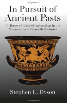 In Pursuit of Ancient Pasts: A History of Classical Archaeology in the Nineteenth and Twentieth Centuries