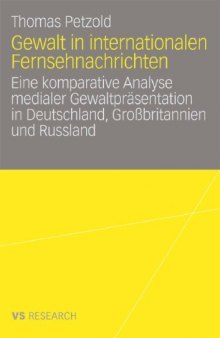 Gewalt in internationalen Fernsehnachrichten: Eine komparative Analyse medialer Gewaltpräsentation in Deutschland, Großbritannien und Russland