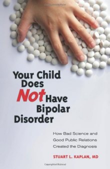 Your Child Does Not Have Bipolar Disorder: How Bad Science and Good Public Relations Created the Diagnosis (Childhood in America)  