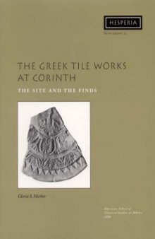 Greek Tile Works At Corinth: The Site And The Finds (Hesperia Supplement 35)