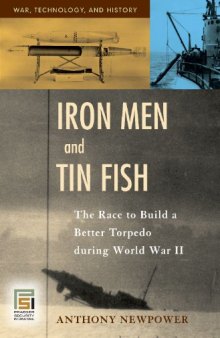 Iron Men and Tin Fish: The Race to Build a Better Torpedo during World War II 