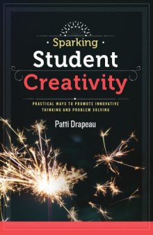 Sparking Student Creativity: Sparking Student Creativity: Practical Ways to Promote Innovative Thinking and Problem Solving
