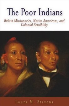 The Poor Indians: British Missionaries, Native Americans, and Colonial Sensibility (Early American Studies)  