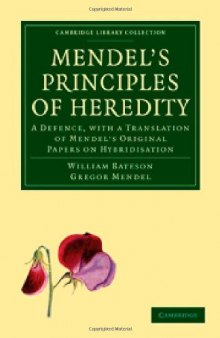 Mendel&#39;s Principles of Heredity: A Defence, with a Translation of Mendel&#39;s Original Papers on Hybridisation (Cambridge Library Collection - Life Sciences)
