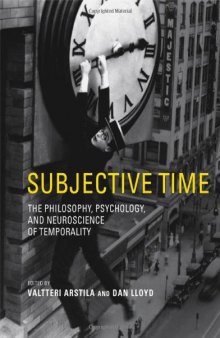 Subjective time : the philosophy, psychology, and neuroscience of temporality