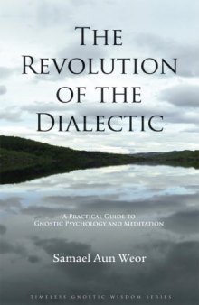 The Revolution of the Dialectic   A Practical Guide to Gnostic Psychology and Meditation (Timeless Gnostic Wisdom)