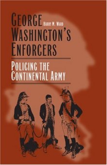 George Washington's Enforcers: Policing the Continental Army  