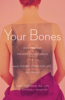 Your Bones: How You Can Prevent Osteoporosis and Have Strong Bones for Life - Naturally