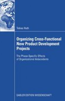 Organizing Cross-Functional New Product Development Projects: The Phase-Specific Effects of Organizational Antecedents