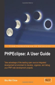 PHPEclipse: A User Guide: Take advantage of the leading open source integrated development environment to develop, organize, and debug your PHP web development projects.