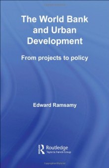 The World Bank and Urban Development: From Projects to Policy (Routledge Studies in Development and Society)