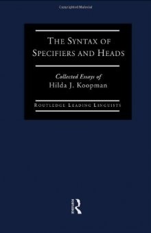 The Syntax of Specifiers and Heads: Collected Essays of Hilda J. Koopman (Routledge Leading Linguists 3)