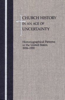 Church History in an  Age of Uncertainty: Historiographical Patterns in the United States, 1906 - 1990