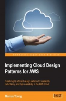 Implementing Cloud Design Patterns for AWS: Create highly efficient design patterns for scalability, redundancy, and high availability in the AWS Cloud