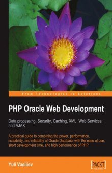 PHP Oracle Web Development: Data processing, Security, Caching, XML, Web Services, and Ajax: A practical guide to combining the power, performance, scalability, ... time, and high performance of PHP