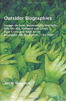 Outsider Biographies : Savage, de Sade, Wainewright, Ned Kelly, Billy the Kid, Rimbaud and Genet : Base Crime and High Art in Biography and Bio-Fiction, 1744-2000