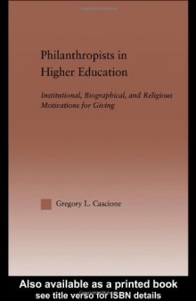 Philanthropists in Higher Education: Institutional, Biographical, and Religious Motivations for Giving (Routledgefalmer Dissertation Series in Higher Education)