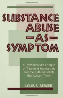 Substance Abuse as Symptom: A Psychoanalytic Critique of Treatment Approaches and the Cultural Beliefs That Sustain Them
