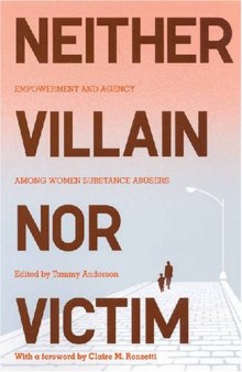 Neither Villain Nor Victim: Empowerment and Agency Among Women Substance Abusers (Critical Issues in Crime and Society)