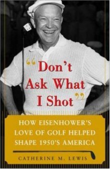 Don?t Ask What I Shot: How Eisenhower?s love of Golf helped shape 1950s America