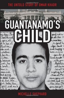 Guantanamo's Child: The Untold Story of Omar Khadr