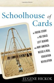 Schoolhouse of Cards: An Inside Story of No Child Left Behind and Why America Needs a Real Education Revolution  