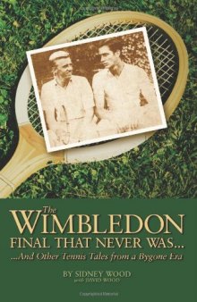 The Wimbledon Final That Never Was . . .: And Other Tennis Tales from a By-Gone Era  