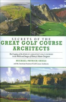 Secrets of the Great Golf Course Architects: A Treasury of the World's Greatest Golf Courses by History's Master Designers