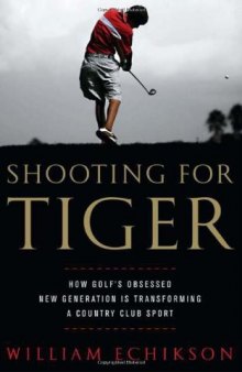 Shooting for Tiger: How Golf's Obsessed New Generation Is Transforming a Country Club Sport