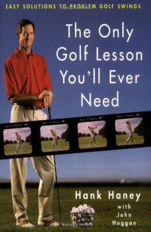 The Only Golf Lesson You'll Ever Need: Easy Solutions to Problem Golf Swings