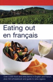 Eating Out En Francais: More Than 2,000 Food and Wine Terms in English and French Plus Mini-phrasebook and Guide to Wine Regions (English and French Edition)