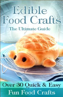 Edible food crafts: the ultimate guide — over 30 quick & easy fun food crafts