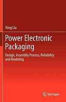 Power Electronic Packaging: Design, Assembly Process, Reliability and Modeling