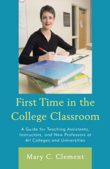 First Time in the College Classroom: A Guide for Teaching Assistants, Instructors, and New Professors at All Colleges and Universities  