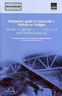 Designer's guide to Eurocode 1 : actions on bridges : EN 1991-2, EN 1991-1-1, -1-3 to -1-7 and EN 1990 annex A2