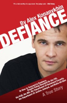 Defiance: Or How to Succeed in Business Despite Being Hounded by the FBI, the KGB, the INS, the Department of Homeland Security,  