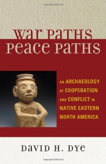 War Paths, Peace Paths: An Archaeology of Cooperation and Conflict in Native Eastern North America (Issues in Eastern Woodlands Archaeology)