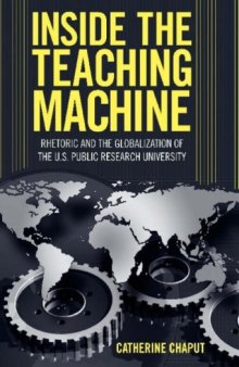 Inside the Teaching Machine: Rhetoric and the Globalization of the U.S. Public Research University (Rhetoric Culture and Social Critique)