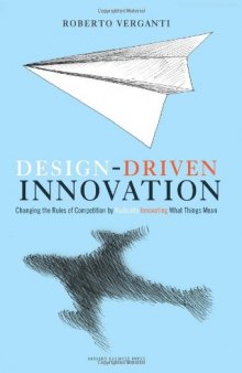 Design Driven Innovation: Changing the Rules of Competition by Radically Innovating What Things Mean  