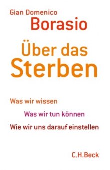 Über das Sterben: Was wir wissen. Was wir tun können. Wie wir uns darauf einstellen  