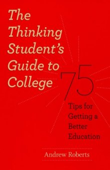 The Thinking Student's Guide to College: 75 Tips for Getting a Better Education 