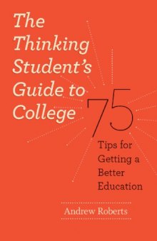 The Thinking Students Guide to College: 75 Tips for Getting a Better Education (Chicago Guides to Academic Life)