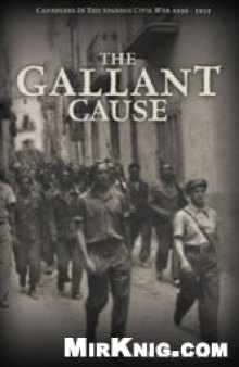 The Gallant Cause: Canadians in the Spanish Civil War 1936 - 1939